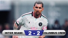 Kết quả Inter Miami 2-2 Columbus Crew: Messi không cứu nổi Casemiro