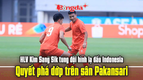 HLV Kim Sang Sik tung đội hình lạ đấu Indonesia, quyết phá dớp trên sân Pakansari