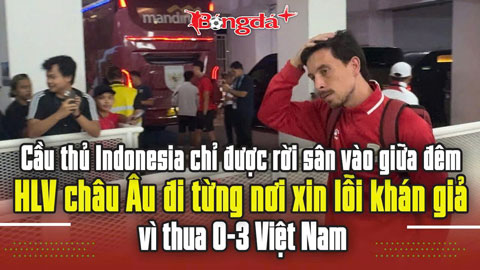  Cầu thủ Indonesia chỉ được rời sân vào giữa đêm; HLV châu Âu đi từng nơi xin lỗi khán giả