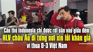  Cầu thủ Indonesia chỉ được rời sân vào giữa đêm; HLV châu Âu đi từng nơi xin lỗi khán giả