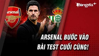 Arsenal vs Real Betis: Màn tổng duyệt của nhà ĐKVĐ Premier League