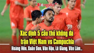 Xác định 5 cầu thủ không đá trận Việt Nam vs Campuchia: Hoàng Hên, Xuân Son, Lê Giang