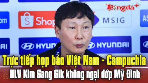 Trực tiếp họp báo Việt Nam vs Campuchia: Thầy Kim không ngại dớp Mỹ Đình