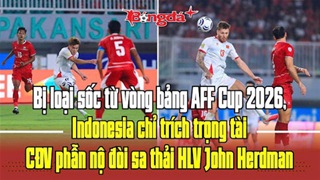 Indonesia nhận 'mưa gạch đá' từ truyền thông nước nhà