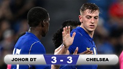 Kết quả Johor 3-3 Chelsea: The Blues hòa 'muối mặt'