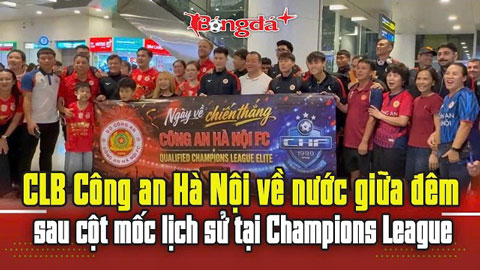 CLB Công an Hà Nội về nước, CĐV đứng chờ giữa đêm sau chiến tích ở AFC Champions League Elite 