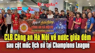 VIDEO: CLB Công an Hà Nội về nước, CĐV đứng chờ giữa đêm sau chiến tích lịch sử