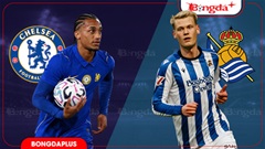 Nhận định bóng đá Chelsea vs Sociedad, 20h00 ngày 15/8: Màn tổng duyệt đáng chờ đợi