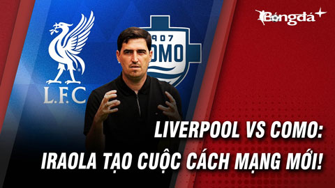 Liverpool vs Como: Hình dạng cuộc cách mạng của Andoni Iraola