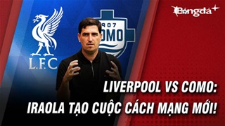 Liverpool vs Como: Hình dạng cuộc cách mạng của Andoni Iraola