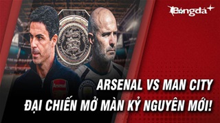 Arsenal vs Man City: Đại chiến mở màn cho kỷ nguyên hậu Pep
