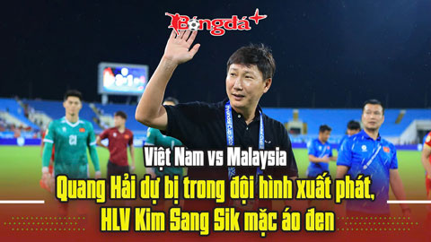 Malaysia vs Việt Nam: Quang Hải dự bị trong đội hình xuất phát, HLV Kim Sang Sik mặc áo đen
