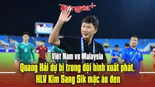Malaysia vs Việt Nam: Quang Hải dự bị trong đội hình xuất phát, HLV Kim Sang Sik mặc áo đen