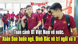 ĐT Việt Nam về nước: Xuân Son buồn ngủ, Đình Bắc vô tri ngồi va li, Hoàng Hên được săn đón