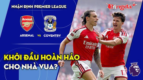 Arsenal vs Coventry: Nhà vua mở màn bằng một chiến thắng?