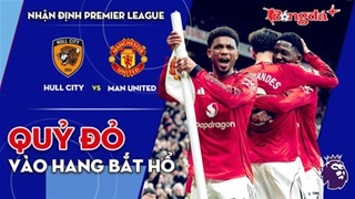 Hull City vs MU: Quỷ Đỏ vào hang bắt hổ