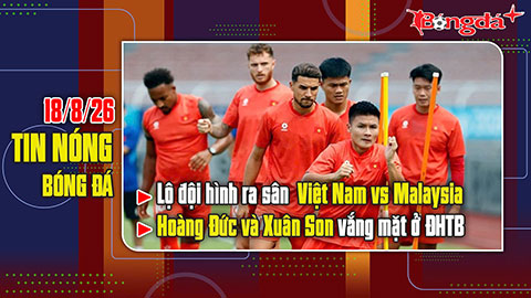 Bản tin 18/8: Lộ đội hình ra sân của Việt Nam vs Malaysia - Quang Hải, Hoàng Hên lại dự bị