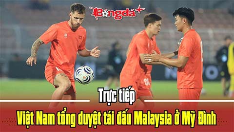 Trực tiếp Việt Nam tổng duyệt tái đấu Malaysia ở Mỹ Đình