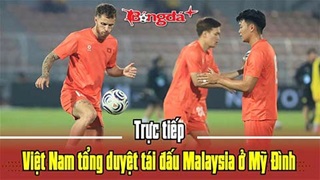 Trực tiếp Việt Nam tổng duyệt tái đấu Malaysia ở Mỹ Đình