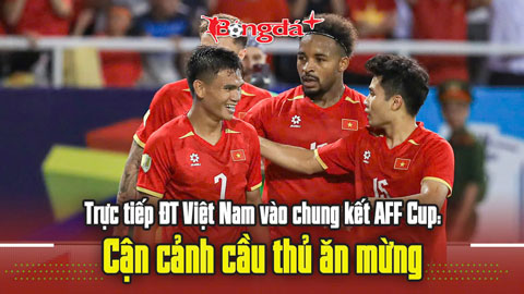 Trực tiếp ĐT Việt Nam vào chung kết AFF Cup: Cận cảnh cầu thủ ăn mừng