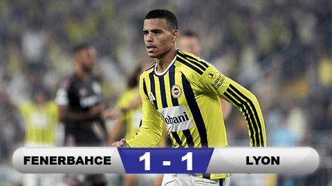 Kết quả Fenerbahce 1-1 Lyon: Người hùng Mason Greenwood