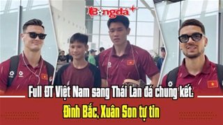  Cận cảnh ĐT Việt Nam lên đường sang Thái Lan -  Đình Bắc, Xuân Son tự tin