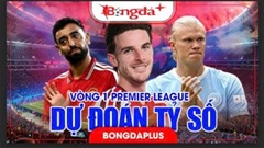 Dự đoán tỷ số Ngoại hạng Anh vòng 1: Arsenal, MU và Man City cùng thắng?