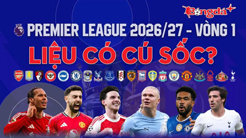 Vòng 1 Premier League 2026/27: Liệu có cú sốc?