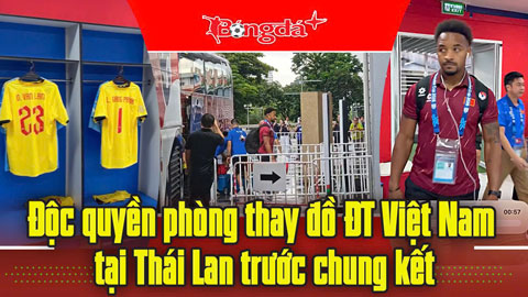 Độc quyền phòng thay đồ ĐT Việt Nam tại Thái Lan trước chung kết