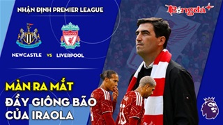 Newcastle vs Liverpool: Màn ra mắt đầy giông bão của Iraola