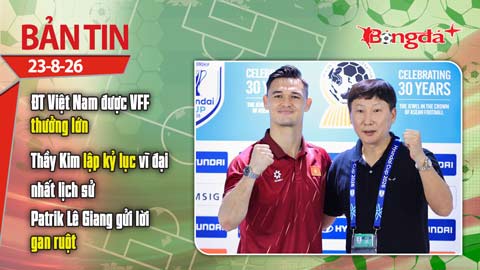 Bản tin 23/8: Chốt thời gian ĐTVN về nước sau chiến thắng Thái Lan, thầy Kim đi vào lịch sử ĐNA
