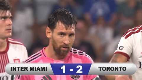 Kết quả Inter Miami 1-2 Toronto: Messi và đồng đội lại thua