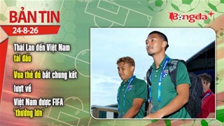 Bản tin 24/8: Thái Lan đến Việt Nam tái đấu tối nay, vua thẻ đỏ bắt chung kết lượt về