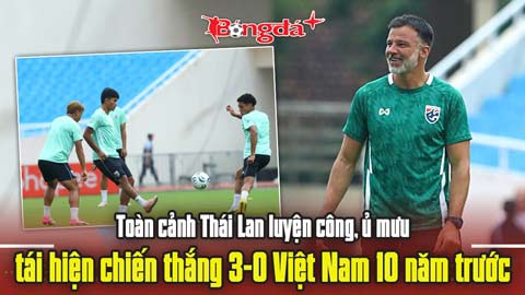 Thái Lan luyện công, ủ mưu tái hiện chiến thắng 3-0 Việt Nam 10 năm trước