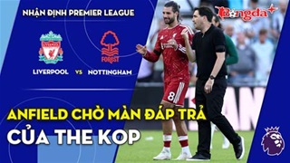 Liverpool vs Nottingham: Anfield chờ màn đáp trả của The Kop