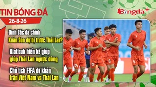 Tin bóng đá 26/8: Đình Bắc đá chính, Xuân Son dự bị đại chiến Việt Nam vs Thái Lan?