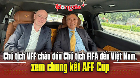 VIDEO Chủ tịch Gianni Infantino đã đến Hà Nội, trực tiếp xem Việt Nam đấu Thái Lan