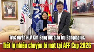 Trực tuyến HLV Kim Sang Sik giao lưu Bongdaplus: Tiết lộ nhiều chuyện bí mật tại AFF Cup 2026