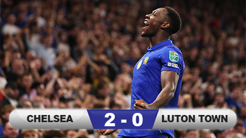 Kết quả Chelsea 2-0 Luton Town: The Blues đi tiếp