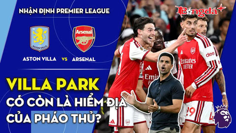 Aston Villa vs Arsenal: Villa Park có còn là hiểm địa của Pháo thủ?