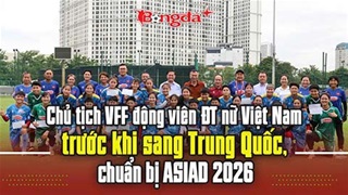 Chủ tịch VFF động viên ĐT nữ Việt Nam trước ASIAD 2026