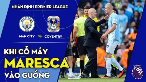 Man City vs Coventry: Khi cỗ máy Maresca vào guồng