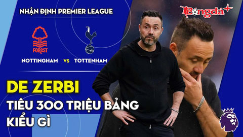 Nottingham vs Tottenham: De Zerbi tiêu 300 triệu bảng kiểu gì