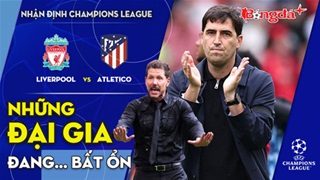 Liverpool vs Atletico: Những đại gia đang… bất ổn