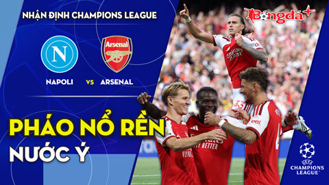 Napoli vs Arsenal: Pháo nổ rền nước Ý