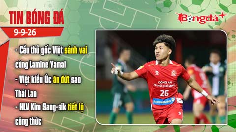  Tin bóng đá 9/9: Cầu thủ gốc Việt sánh vai cùng Lamine Yamal, Việt kiều Úc ăn đứt sao Thái Lan