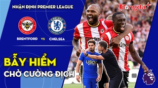 Brentford vs Chelsea: Bẫy hiểm chờ cường địch