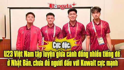  Cực độc: U23 Việt Nam tập giữa cánh đồng nhiều tiếng dế ở Nhật Bản, chưa đủ người đấu với Kuwait