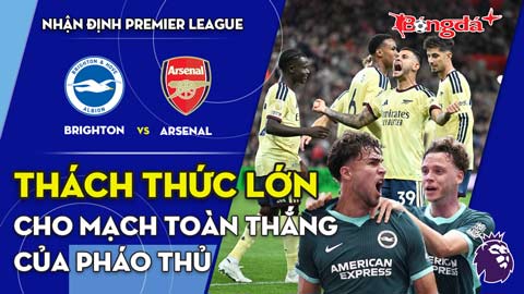 Brighton vs Arsenal: Thách thức lớn cho mạch toàn thắng của Pháo thủ