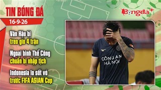  Tin bóng đá 16/9: Văn Hậu bị treo giò 4 trận, ngoại binh Thể Công sắp nhập Quốc tịch Việt Nam